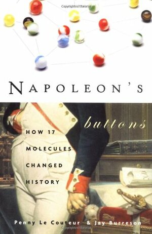 Napoleon's Buttons: How 17 Molecules Changed History by Penny Le Couteur, Jay Burreson