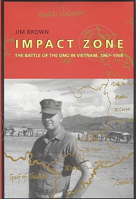 Impact Zone: The Battle of the DMZ in Vietnam, 1967-1968 by Jim Brown