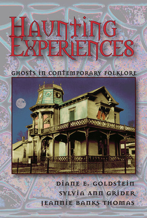 Haunting Experiences: Ghosts in Contemporary Folklore by Jeannie Banks Thomas, Sylvia Grider, Diane E. Goldstein