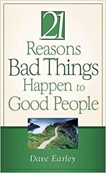 21 Reasons Bad Things Happen to Good People by Dave Earley