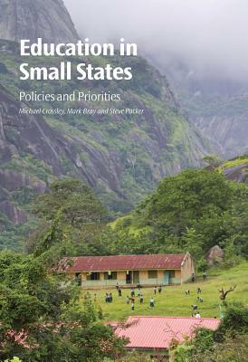 Education in Small States: Policies and Priorities by Steve Packer, Mark Bray, Michael Crossley