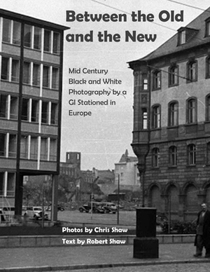 Between the Old and the New: Mid Century Black and White Photos Taken by a GI Stationed in Europe by Chris Shaw