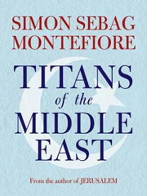 Titans of the Middle East by Simon Sebag Montefiore
