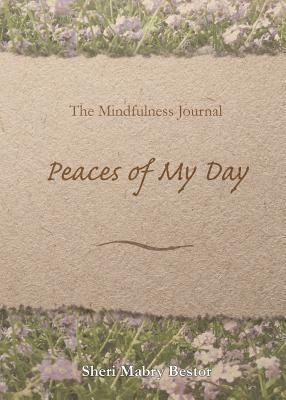 The Mindfulness Journal, Peaces of My Day by Sheri Mabry Bestor