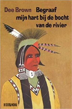 Begraaf mijn hart bij de bocht van de rivier: de ondergang van de Indianen in Noord-Amerika by Dee Brown