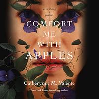 Comfort Me With Apples by Catherynne M. Valente