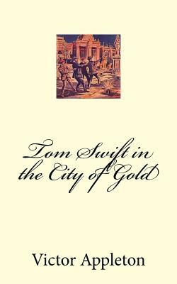 Tom Swift in the City of Gold by Victor Appleton