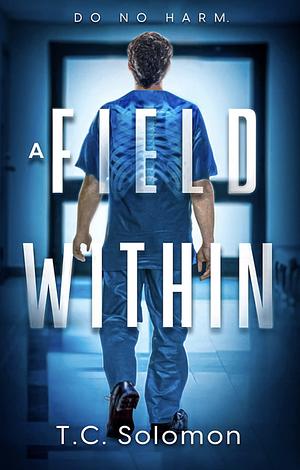 A Field Within: A Psychological Medical Thriller by T.C. Solomon