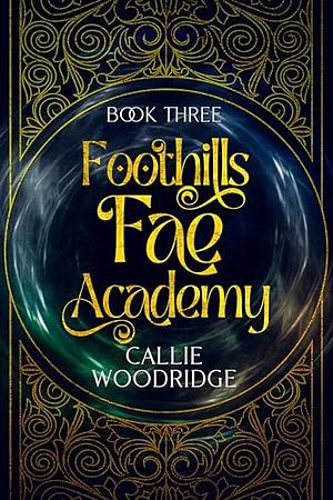 Foothills Fae Academy: Book Three by Callie Woodridge, Callie Woodridge