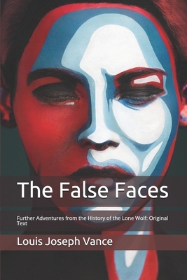 The False Faces: Further Adventures from the History of the Lone Wolf: Original Text by Louis Joseph Vance