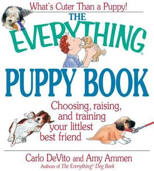 The Everything Puppy Book: Choosing, Raising, and Training Your Littlest Best Friend by Carlo DeVito