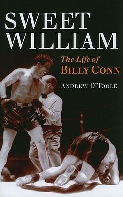 Sweet William: The Life of Billy Conn by Andrew O'Toole