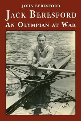 Jack Beresford: an Olympian at War by John Beresford