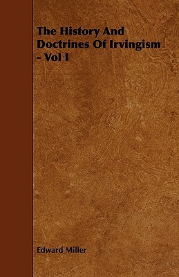 The History and Doctrines of Irvingism - Vol I by Edward Miller