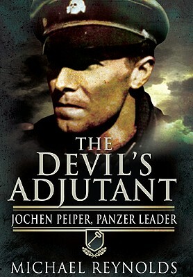 Devil's Adjutant: Jochen Peiper, Panzer Leader by Michael Reynolds