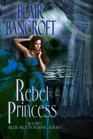 Rebel Princess by Blair Bancroft