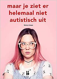 Maar je ziet er helemaal niet autistisch uit by Bianca Toeps