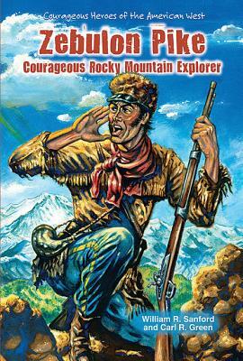 Zebulon Pike: Courageous Rocky Mountain Explorer by William R. Sanford, Carl R. Green