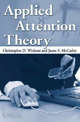 Applied Attention Theory by Jason S. McCarley, Christopher D. Wickens