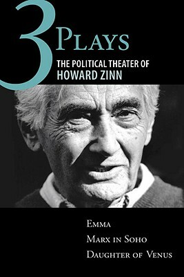 Three Plays: The Political Theater of Howard Zinn: Emma, Marx in Soho, Daughter of Venus by Howard Zinn
