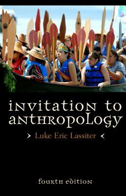 Invitation to Anthropology, Fourth Edition by Luke Eric Lassiter