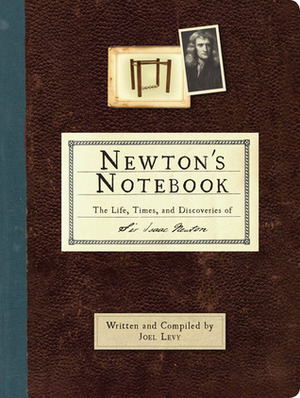 Newton's Notebook: The Life, Times, and Discoveries of Sir Isaac Newton by Joel Levy