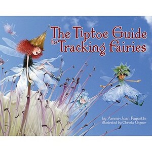 The Tiptoe Guide to Tracking Fairies by Ammi-Joan Paquette, Christa Unzner