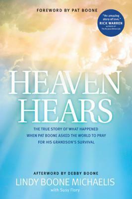 Heaven Hears: The True Story of What Happened When Pat Boone Asked the World to Pray for His Grandson's Survival by Pat Boone, Lindy Boone Michaelis, Susy Flory