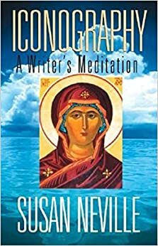 Iconography: A Writer's Meditation by Susan Neville