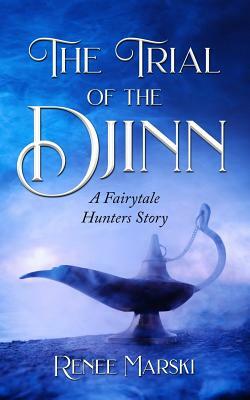 The Trial of the Djinn: A Fairytale Hunters Novel by Renee Marski