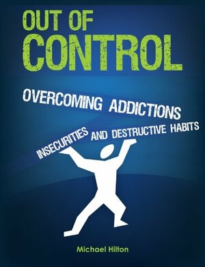 Out of Control: Overcoming Addictions, Insecurities, and Destructive Habits by Kellie Fox, Michael Hilton