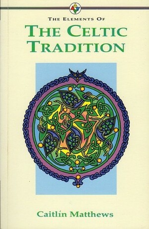 The Elements of Celtic Tradition by Caitlín Matthews