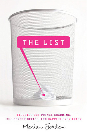 The List: Figuring Out Prince Charming, the Corner Office, and Happily Ever After by Marian Jordan