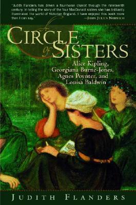 A Circle of Sisters: Alice Kipling, Georgiana Burne Jones, Agnes Poynter, and Louisa Baldwin by Judith Flanders