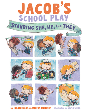 Jacob's School Play: Starring She, He, and They by Ian Hoffman, Sarah Hoffman