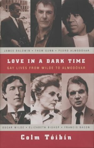 Love in a Dark Time: Gay Lives from Wilde to Almodovar by Colm Tóibín