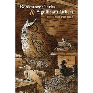 Bookstore Clerks & Significant Others: Tsunami Press 1 by John Witte, Ken Babbs, D. S. Rhodes, Mose Tuzik Mosley, Elly Bookman, Maxine Scates, Valerie Ihsan, Tom A. Titus, Brian Cutean, Carter McKenzie, S. G. Ellerhoff, Cecelia Hagen, Kelsey Yoder, Joseph Millar, Matthew Dickman, Michael McGriff, Emily Poole, Nina Kiriki Hoffman, Eve Müller, Deb Casey, Erik Muller, Jenny Root, Bronwynn Dean, Dorianne Laux, Jorah LaFleur, Scott Landfield, Meli Hull, Bob Craven