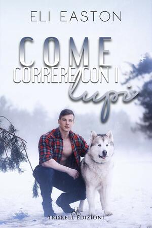 Come correre con i lupi by Eli Easton