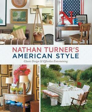 Nathan Turner's American Style: Classic Design and Effortless Entertaining: Classic Design and Effortless Entertaining by Nathan Turner