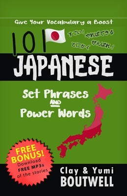 101 Japanese Set Phrases and Power Words: Give your vocabulary a boost by Yumi Boutwell, John Clay Boutwell