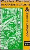 de Kansas a Califas & Back to Chicago: Poems & Art by Carlos Cortez, Joel Climenhaga, Cynthia Gallaher, Carlos Cortez- Koyokuikatl