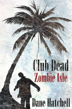 Club Dead: Zombie Isle by Dane Hatchell