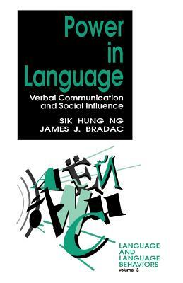 Power in Language: Verbal Communication and Social Influence by Sik H. Ng, James J. Bradac