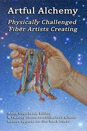 Artful Alchemy: Physically Challenged Fiber Artists Creating by Barbara Williamson, Anne Copeland