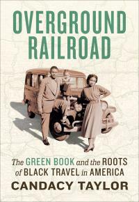 Overground Railroad: The Green BookRoots of Black Travel in America by Candacy Taylor