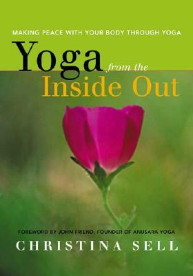 Yoga from the Inside Out: Making Peace with Your Body Through Yoga by Christina Sell