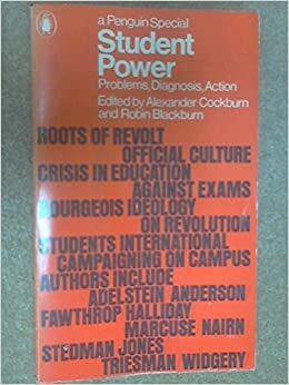 Student Power: Problems, Diagnosis, Action by Robin Blackburn, Alexander Cockburn