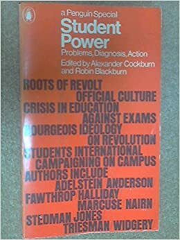 Student Power: Problems, Diagnosis, Action by Alexander Cockburn, Robin Blackburn