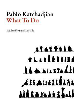 What to Do by Priscilla Posada, Pablo Katchadjian