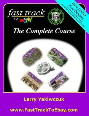 Fast Track to eBay: The Complete Course by Larry Yakiwczuk